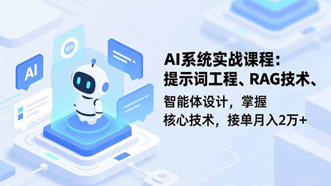 AI系统实战课程，提示词工程、RAG技术、智能体设计，掌握核心技术，接单月入2万+-二当家网创资源站