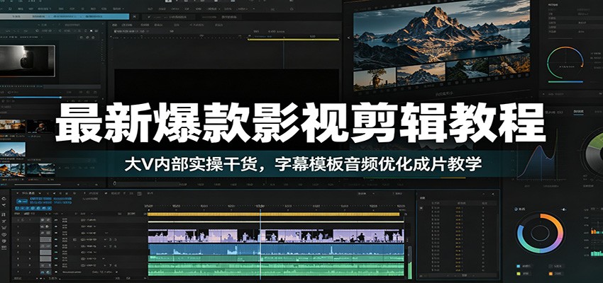 最新爆款影视剪辑教程：大V内部实操干货，字幕模板音频优化成片教学-二当家网创资源站