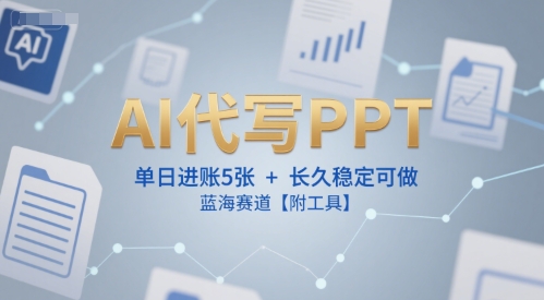 AI代写PPT，单日进账5张+，长久稳定可做，蓝海赛道【附工具】-二当家网创资源站