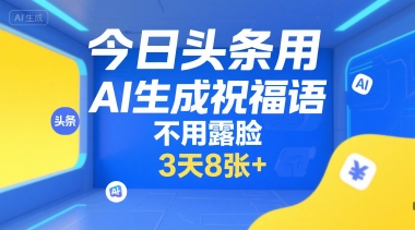 今日头条用AI生成祝福语，不用拍摄，不用露脸，3天8张+-二当家网创资源站