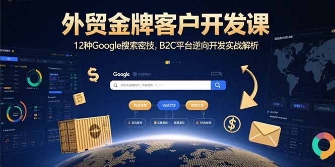 外贸金牌客户开发课，12种Google搜索密技，B2C平台逆向开发实战解析-二当家网创资源站