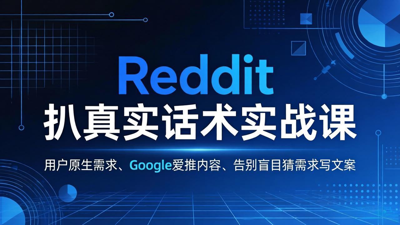 Reddit 扒真实话术实战课:用用户原生需求做 Google 爱推内容,告别盲目猜需求写文案-二当家网创资源站