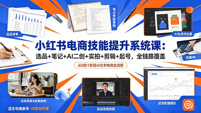 小红书电商技能提升系统课:选品+笔记+AI二创+实拍+剪辑+起号,全链路覆盖-二当家网创资源站