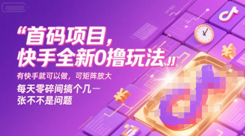 首码项目，快手全新0撸玩法，有快手就可以做，可矩阵放大，每天零碎时间搞个几张不是问题【揭秘】-二当家网创资源站