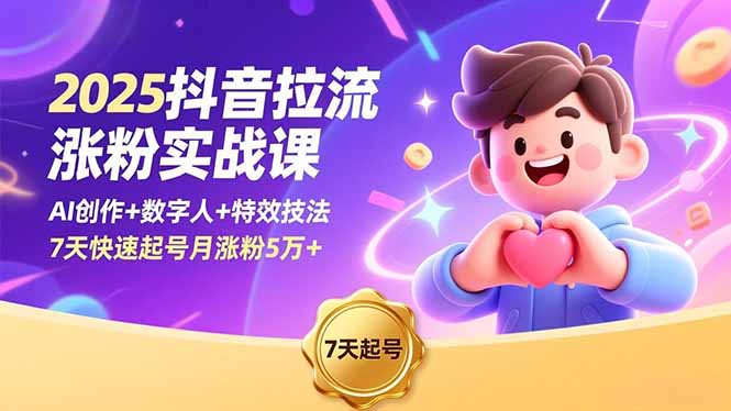 2025抖音拉流涨粉实战课，AI创作+数字人+特效技法，7天快速起号月涨粉5万+-二当家网创资源站