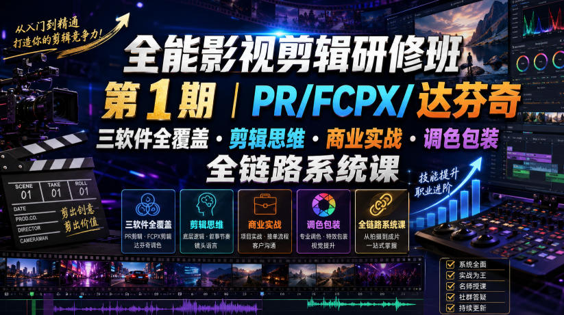 全能影视剪辑研修班第1期｜PR/FCPX/达芬奇三软件全覆盖・剪辑思维・商业实战・调色包装全链路系统课-二当家网创资源站