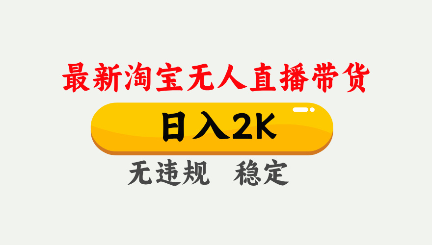 淘宝无人直播【最新】，日入2K，独家技术，无违规无封号，可矩阵，长期…-二当家网创资源站