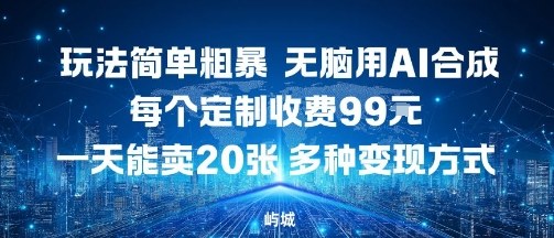 玩法简单粗暴，无脑用AI合成，每个定制收费99米，一天能搞10张，多种变现方式-二当家网创资源站