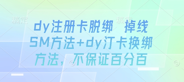 dy注册卡脱绑 掉线SM方法+dy汀卡换绑方法，不保证百分百-二当家网创资源站