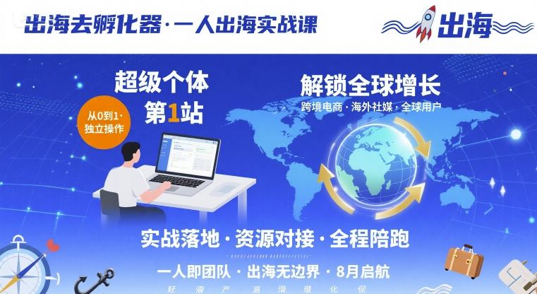 出海去孵化器，一人出海实战课，超级个体第1站，解锁全球增长-二当家网创资源站