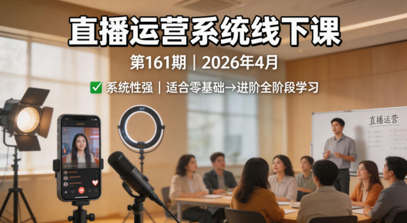 直播运营系统线下课第161期2026年4月，系统性强，适合零基础到进阶学习【录音+文档】-二当家网创资源站