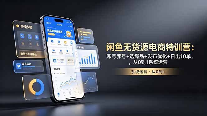 闲鱼无货源电商特训营:账号养号+选爆品+发布优化+日出10单,从0到1系统运营-二当家网创资源站