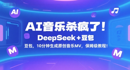 AI音乐杀疯了！DeepSeek+豆包，10分钟生成原创音乐MV，保姆级教程！-二当家网创资源站