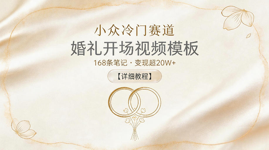 小众冷门赛道，婚礼开场视频模板，168条笔记，变现超20W+【详细教程】-二当家网创资源站