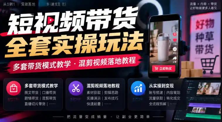 短视频带货全套实操玩法,多套带货模式教学,混剪视频落地教程
