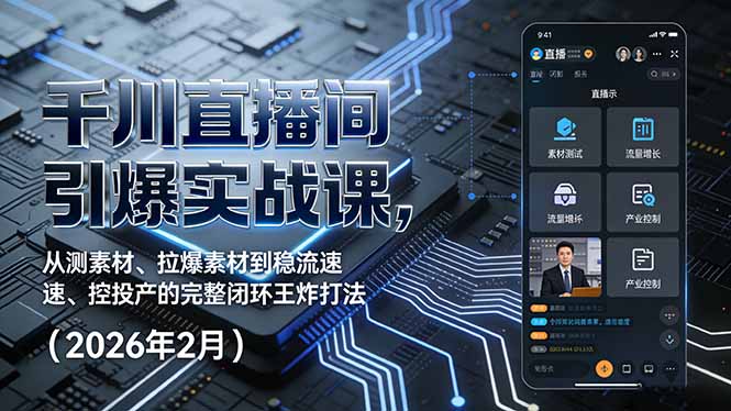 千川直播间引爆实战课，从测素材、拉爆素材到稳流速、控投产的完整闭环王炸打法(2026年2月-二当家网创资源站