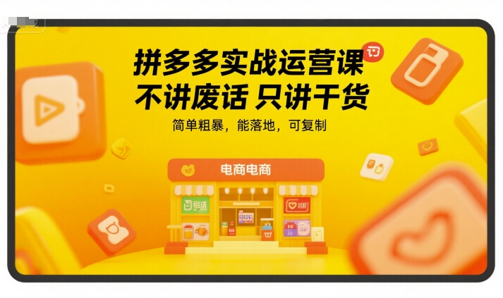 拼多多实战运营课，不讲废话只讲干货，简单粗暴，能落地，可复制-二当家网创资源站