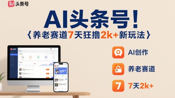 AI头条号，7天狂撸2k+，做养老赛道，新风口新玩法-二当家网创资源站