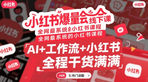 小红书爆量会线下课，全网最系统的小红书课程，AI+工作流+小红书，全程干货满满-二当家网创资源站