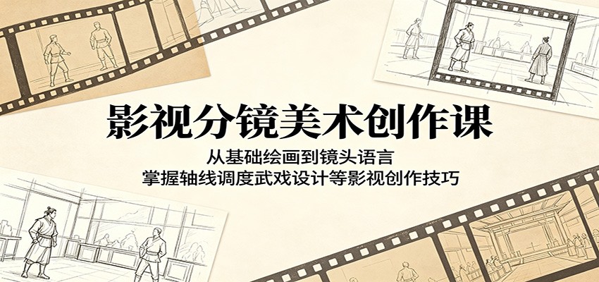 影视分镜美术创作课：从基础绘画到镜头语言，掌握轴线调度武戏设计等影视创作技巧-二当家网创资源站