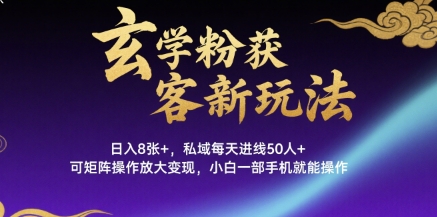 玄学粉获客新玩法日入8张+， 私域每天进线50人+，可矩阵操作放大变现，小白一部手机就能操作-二当家网创资源站