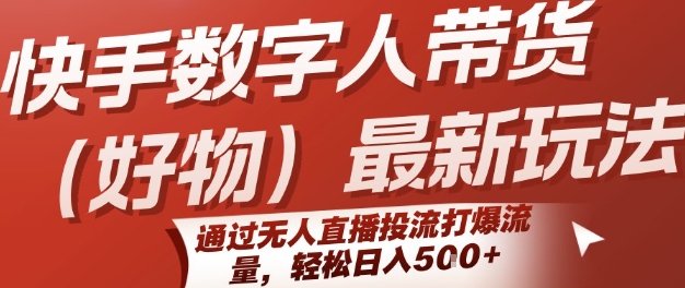 快手数字人带货(好物)最新玩法，通过无人直播投流打爆流量，轻松日入5张-二当家网创资源站