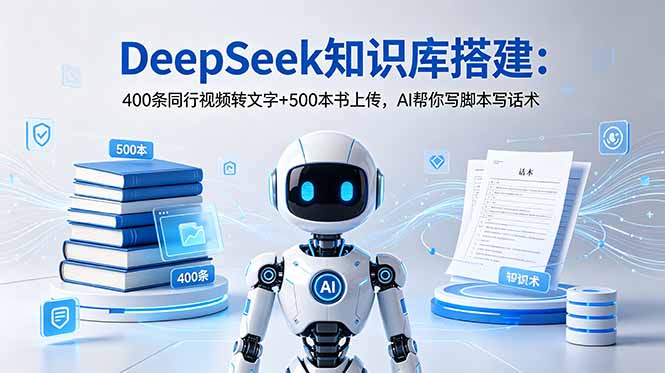 DeepSeek知识库搭建：400条同行视频转文字+500本书上传，AI帮你写脚本写话术-二当家网创资源站