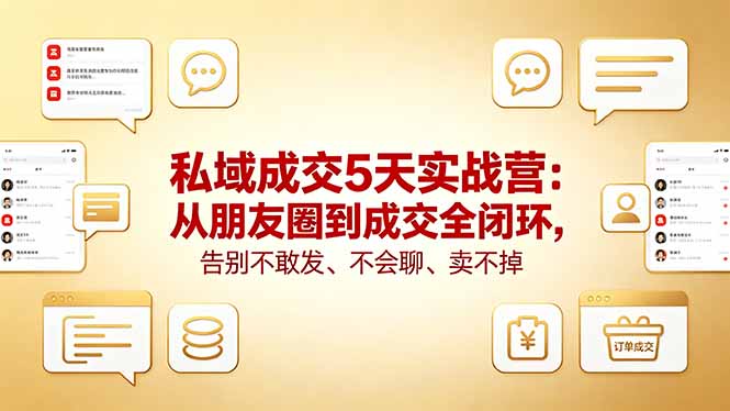 私域成交5天实战营：从朋友圈到成交全闭环，告别不敢发、不会聊、卖不掉-二当家网创资源站