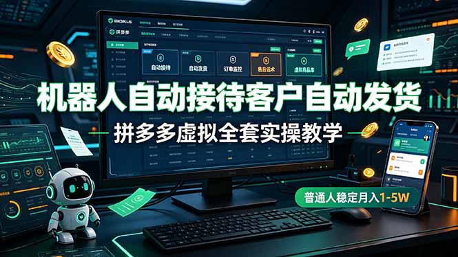 机器人自动接待客户自动发货，拼多多虚拟全套实操教学，普通人稳定月入 1-5W-二当家网创资源站