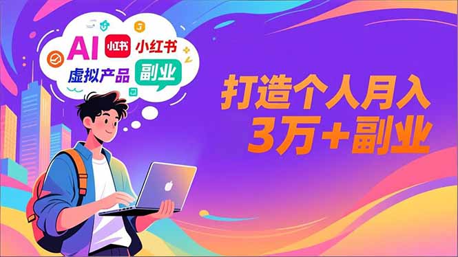 AI+小红书特训营，智能体搭建+虚拟产品原创+商业化变现，打造个人月入3万+副业-二当家网创资源站