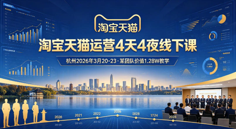 淘宝天猫运营4天4夜杭州2026年3月20-23线下课，某团队价值1.28W的教学-二当家网创资源站