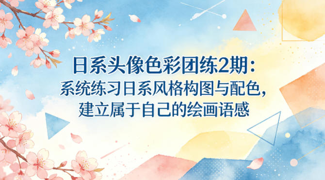 日系头像色彩团练2期:系统练习日系风格构图与配色,建立属于自己的绘画语感-二当家网创资源站