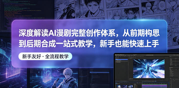 深度解读AI漫剧完整创作体系，从前期构思到后期合成一站式教学，新手也能快速上手-二当家网创资源站