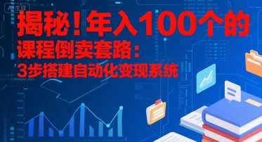 揭秘！年入100个的课程倒卖套路：3 步搭建自动化变现系统-二当家网创资源站