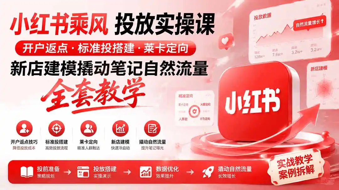 小红书乘风投放-100分钟实操课|开户返点·标准投搭建·莱卡定向,新店建模撬动笔记自然流量全套教学-二当家网创资源站