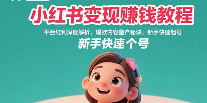 小红书变现赚钱教程：平台红利深度解析，爆款内容量产秘诀，新手快速起号-二当家网创资源站