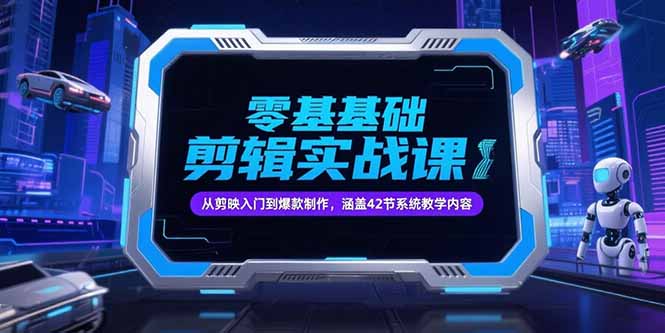 零基础抖音剪辑实战课，从剪映入门到爆款制作，涵盖42节系统教学内容-二当家网创资源站