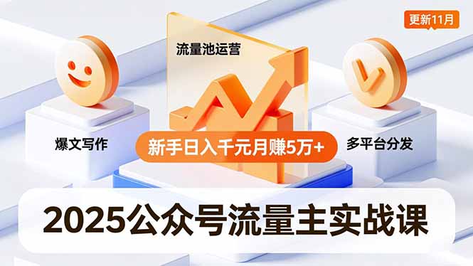 2025公众号流量主实战课,爆文写作、流量池运营、多平台分发,新手日入千元月赚5万+更新11月-二当家网创资源站