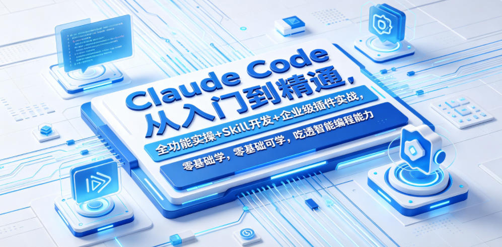 Claude Code从入门到精通,全功能实操+Skill开发+企业级插件实战,零基础可学,吃透智能编程全能力-二当家网创资源站