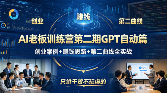 AI老板训练营第二期GPT自动篇，创业案例+賺钱思路+第二曲线全实战，只讲干货不玩虚的-二当家网创资源站