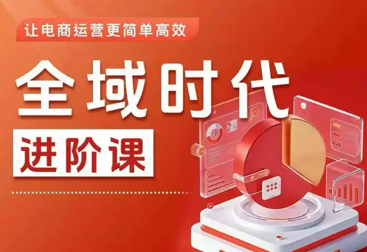 全域时代进阶课,更简单高效的全域投放实操,让电商运营更简单高效(更新0908)-二当家网创资源站