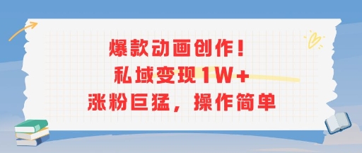 爆款动画创作！私域变现1W+涨粉巨猛，操作简单-二当家网创资源站