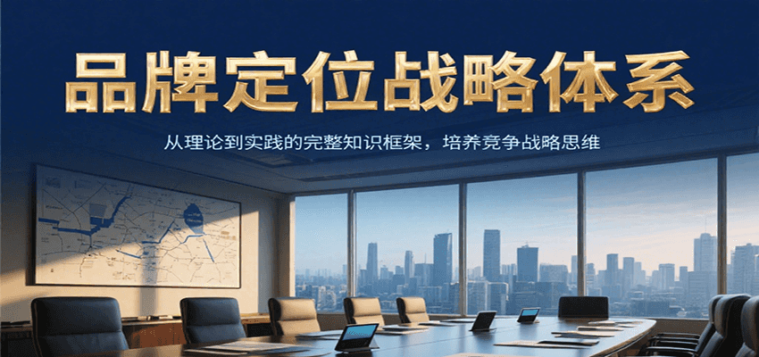 品牌定位战略体系，从理论到实践的完整知识框架，培养产品竞争战略思维-二当家网创资源站