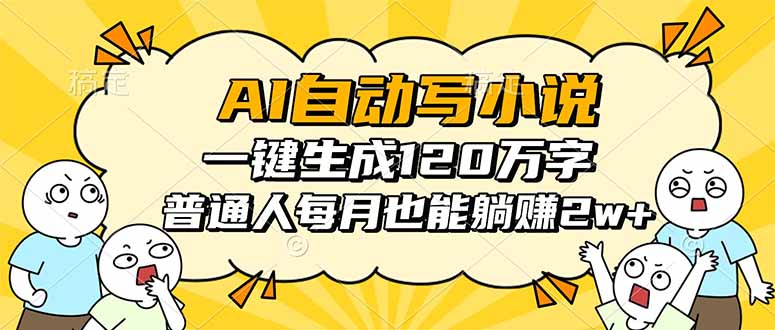 AI自动写小说，一键生成120万字，普通人每月也能躺赚2w+-二当家网创资源站