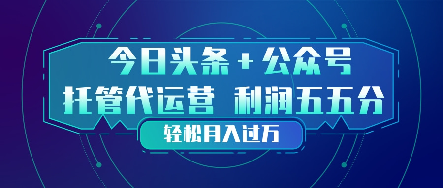 头条加公众号 托管代运营 利润分成模式 轻松月入过万-二当家网创资源站