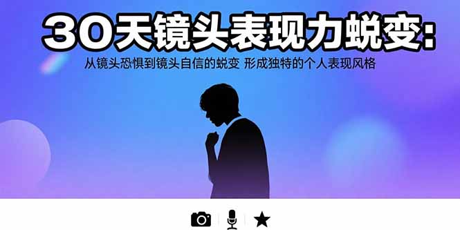 30天镜头表现力蜕变：从镜头恐惧到镜头自信的蜕变 形成独特的个人表现风格-二当家网创资源站