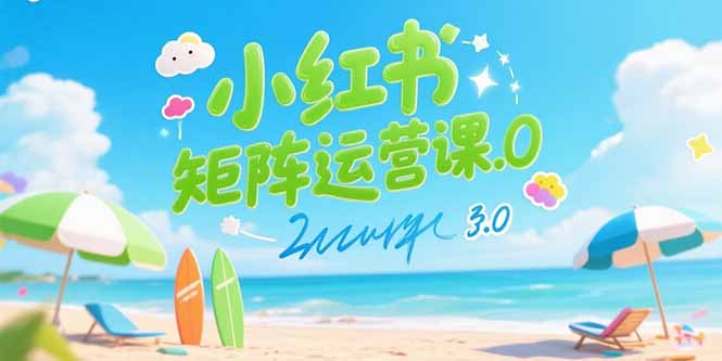 小红书矩阵运营课3.0：AI内容生产/伪原创技巧/批量产图/创业粉引流技术-二当家网创资源站