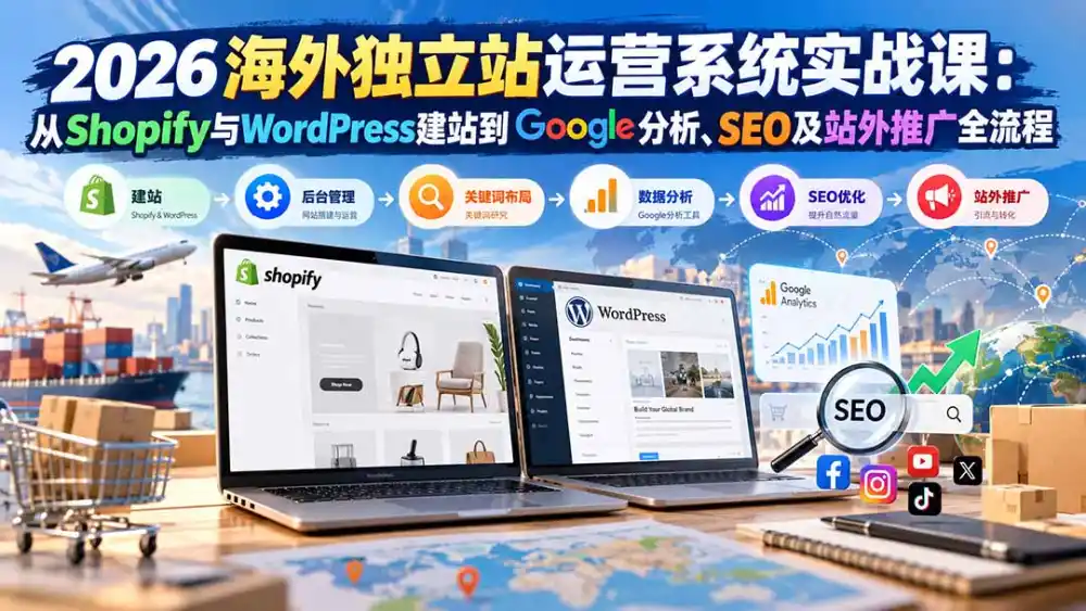 2026海外独立站运营系统实战课：从Shopify与WordPress建站到Google分析、SEO及站外推广全流程-二当家网创资源站
