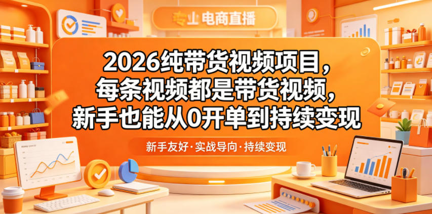 2026纯带货视频项目，每条视频都是带货视频，新手也能从0开单到持续变现-二当家网创资源站