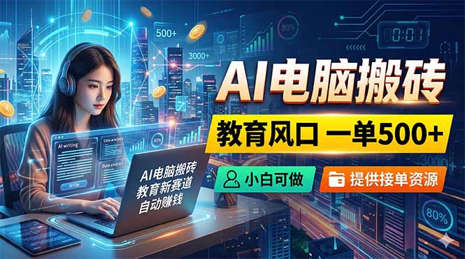 AI电脑搬砖，教育风口一单500+，小白可做，提供接单资源-二当家网创资源站